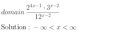 The domain of (2^{4x-1}*3^{x-2})/(12^{x-2)} is -infinity <x<infinity